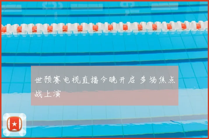 世预赛电视直播今晚开启 多场焦点战上演