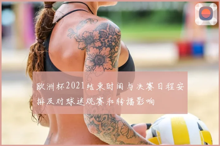 欧洲杯2021结束时间与决赛日程安排及对球迷观赛和转播影响