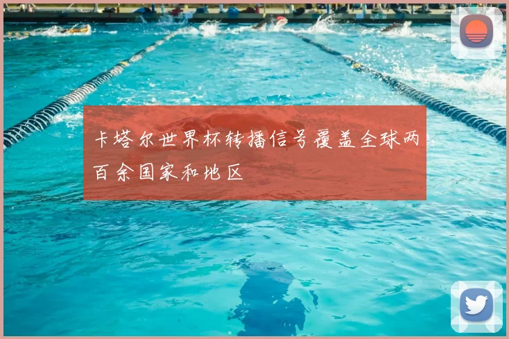 卡塔尔世界杯转播信号覆盖全球两百余国家和地区