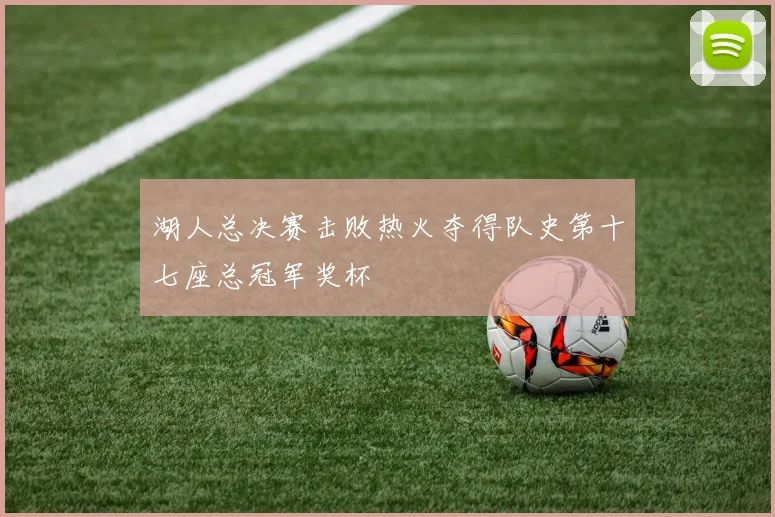 湖人总决赛击败热火夺得队史第十七座总冠军奖杯