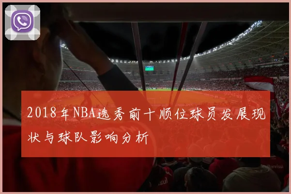 2018年NBA选秀前十顺位球员发展现状与球队影响分析
